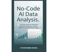No-Code AI Data Analysis: Turn Raw Data into Actionable Business Insights without Learning Python or SQL