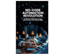 No-Code Automation Revolution: Streamline Workflows Connect Apps and Save Time Without Code