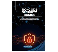 No-Code Security Basic: Protect Your Creations Simple Strategies for Safe Development