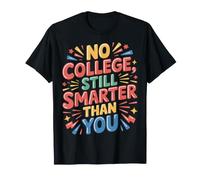 No College, Still Smarter Than You Student Banters |- Maglietta