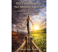 No Compromise, No Middle Ground: Standing Firm for Christ in a Compromising World: A Christian Living Guide to Overcoming Lukewarm Faith, ... Scripture for Standing Firm in Biblical Truth