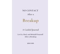 No Contact Breakup Journal: Let Go, Heal, and Rebuild Yourself After a Breakup