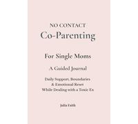 No Contact & Co-Parenting Journal for Single Moms: Daily Support, Boundaries & Emotional Reset While Dealing with a Toxic Ex