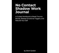 No Contact Shadow Work Journal: A Guided Workbook to Break Trauma Bonds, Release Emotional Triggers, and Rebuild Your Self