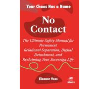 NO CONTACT: The Ultimate Safety Manual for Permanent Relational Separation, Digital Detachment, and Reclaiming Your Sovereign Life: 8