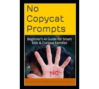 No Copycat Prompts: Beginner’s AI Guide for Smart Kids and Curious Families