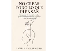 No creas todo lo que piensas: Cómo dejar de creer a tu mente, reducir la ansiedad y recuperar claridad en tu día a día.