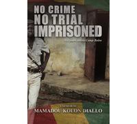 No Crime, No Trial, Imprisoned: Six Years Inside Camp Boiro
