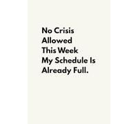 No Crisis Allowed This Week My Schedule Is Already Full: 6x9 Blank Lined Notebook, 120 Pages, Funny Sarcastic Office Humor, Gag Gift for Coworkers, Employees, Boss, and Team