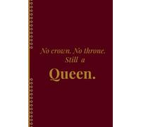 No Crown. No Throne. Still a Queen. : Lined Journal for Women, Inspirational Notebook for Writing, Notes, Thoughts & Daily Reflection: A Beautiful ... Friends, Moms, Daughters, Sisters & Coworkers