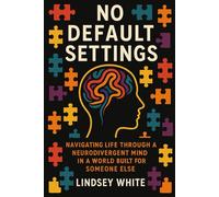 No Default Settings: Navigating Life Through a Neurodivergent Mind in a World Built for Someone Else