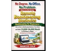 No Degree. No Office. No Problem: Remote Bookkeeping Business: Bookkeeping for Beginners: Start a Bookkeeping Business From Home and Build $3,000-$6,000/Month in 20 Hours a Week