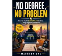 No Degree, No Problem : How to Make $1,000/Month Online Using High-Income Skills