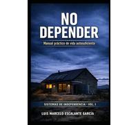 NO DEPENDER: Manual Técnico de Vida Autosuficiente: 1