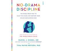 No Drama Discipline: The Whole-Brain Way to Calm the Chaos and Nurture Your Child's Developing Mind