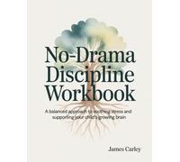 No-Drama Discipline Workbook: A balanced approach to soothing stress and supporting your child's growing brain