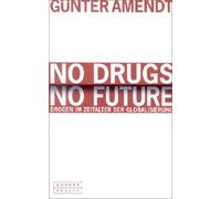 No Drugs No Future: Drogen im Zeitalter der Globalisierung
