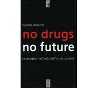 No drugs, no future. Le droghe nell'età dell'ansia sociale