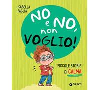 No e no, non voglio! Piccole storie di calma. Ediz. a colori
