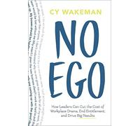 No Ego: How Leaders Can Cut the Cost of Workplace Drama, End Entitlement, and Drive Big Results