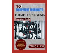 No Equipment Workouts for Small Apartments: Small Space, Big Results: Quick, No-Equipment Workouts You Can Do Anywhere in Your Apartment