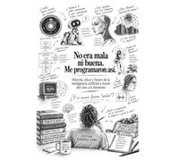 No era mala ni buena. Me programaron así: Historia, ética y futuro de la inteligencia artificial a través del cine y la literatura