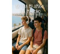 No era mi amigo, era mi todo: Un verano, un secreto, y el amor que no supimos nombrar
