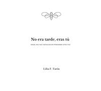 No era tarde, eras tú: Amar, soltar y renacer sin perderme otra vez