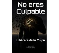 No eres Culpable: Libérate de la Culpa
