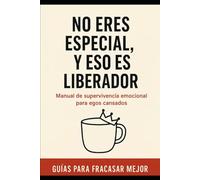No eres especial, y eso es liberador: Manual de supervivencia emocional para egos cansados