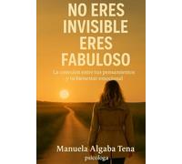 NO ERES INVISIBLE, ERES FABULOSO: La conexión entre tus pensamientos y tu bienestar emocional