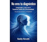 No eres tu diagnóstico: Comprender y vivir con el Trastorno Límite de la Personalidad: Una guía para pacientes y acompañantes