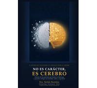 No Es Carácter, Es Cerebro: Libérate de los patrones que limitan tu liderazgo y aprende a dirigir con claridad, calma y seguridad