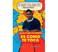 NO ES COMO TU QUIERAS ES COMO TE TOCA: UNA HISTORIA REAL, VIVIDA DESDE EL AMOR, LA ALEGRIA Y LA "RESILENCIA"