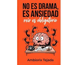 NO ES DRAMA ES ANSIEDAD: "Manual práctico para el control de la ansiedad, la depresión, los Ataques de Pánico, los Pensamientos Intrusivos y la Fobia ... tu mente cuando nada parece funcionar."