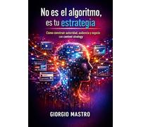 No es el algoritmo, es tu estrategia: Cómo construir autoridad, audiencia y negocio con content strategy.