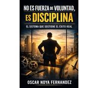 NO ES FUERZA DE VOLUNTAD, ES DISCIPLINA: EL SISTEMA QUE SOSTIENE EL ÉXITO REAL