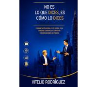 No es lo que dices, es cómo lo dices: Comunicación verbal y no verbal para construir confianza, influir con autenticidad y cerrar más pólizas.