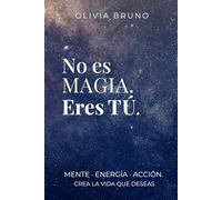 No es magia. Eres tú.: Cómo transformar tu mente, tus hábitos y tu energía para crear la vida que deseas (manifestación consciente y crecimiento personal)