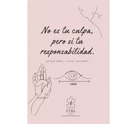 No es tu culpa, pero sí tu responsabilidad: Un manual para comprender y sanar el trauma