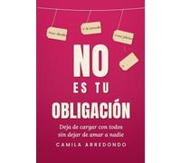 No Es Tu Obligación: Deja de cargar con todos sin dejar de amar a nadie