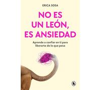 No es un león, es ansiedad: Aprende a confiar en ti para liberarte de lo que pesa