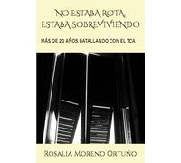 NO ESTABA ROTA, ESTABA SOBREVIVIENDO: MÁS DE 20 AÑOS BATALLANDO CON EL TCA
