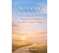 NO ESTÁS ATRASADO: Una forma más amable de seguir a tu propio ritmo