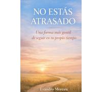 NO ESTÁS ATRASADO: Una forma más amable de seguir a tu propio ritmo