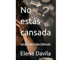 No estás cansada: estás sobredecidiendo