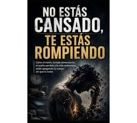 No Estás Cansado, Te Estás Rompiendo: Cómo el estrés, la mala alimentación, el sueño perdido y la vida sedentaria están apagando tu cuerpo sin que lo notes