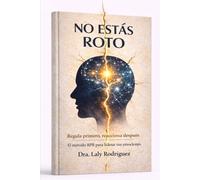 No Estás Roto: Regula primero, reacciona después: El método RPR para liderar tus emociones