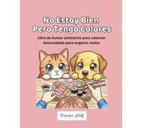 No estoy bien pero tengo colores: Original libro de humor antiestrés para colorear. Autocuidado para mujeres y adolescentes. 50 imágenes y frases de mascotas.