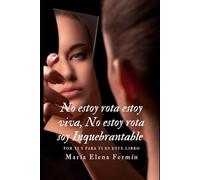 No estoy rota. Estoy viva. No estoy rota. Estoy restaurada. Estoy inquebrantable.: Una historia real de fe, dolor y redención
